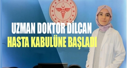 UZM. DR. DİLCAN HASTA KABULÜNE BAŞLADI