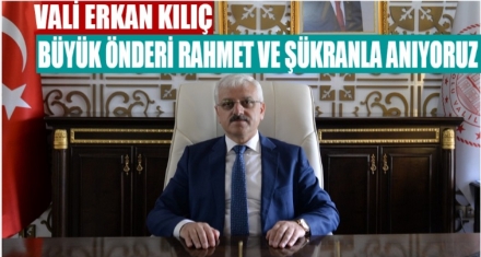 VALİ KILIÇ; ‘RAHMET VE ŞÜKRANLA ANIYORUZ'