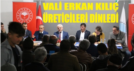 VALİ KILIÇ  ÜRETİCİLERİ DİNLEDİ 