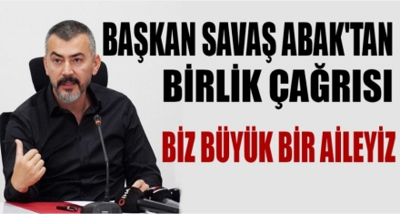 BAŞKAN ABAK'TAN BİRLİK ÇAĞRISI