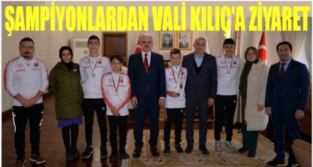 DÜNYA ŞAMPİYONLARINDAN VALİ KILIÇ'A ZİYARET