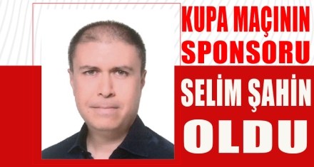 KUPA MAÇININ SPONSORU SELİM ŞAHİN OLDU