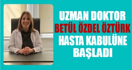 UZMAN DOKTOR BETÜL ÖZDEL ÖZTÜRK HASTA KABULUNE BAŞLADI