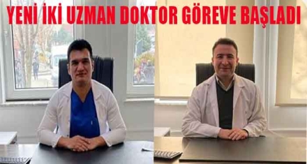 YENİ 2 UZMAN DOKTOR GÖREVE BAŞLADI