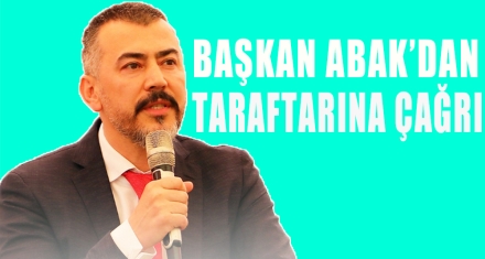 BAŞKAN ABAK'DAN TARAFTARINA ÇAĞRI