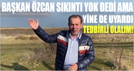BAŞKAN ÖZCAN SIKINTI YOK DEDİ AMA UYARDI