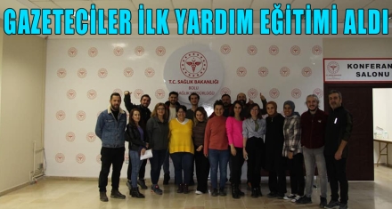 GAZETECİLER İLK YARDIM EĞİTİMİ ALDI