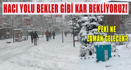 HACI YOLU BEKLER GİBİ KAR BEKLİYORUZ!