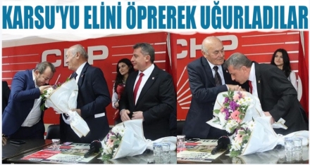 KARSU'YU ELİNİ ÖPEREK UĞURLADILAR