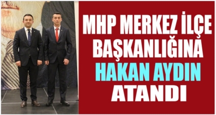 MHP MERKEZ İLÇE HAKAN AYDIN'A EMANET