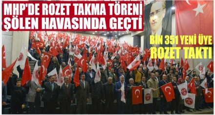 MHP'DE ROZET TAKMA TÖRENİ ŞÖLENE DÖNÜŞTÜ