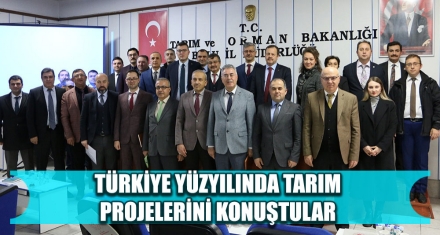 TÜRKİYE YÜZYILINDA TARIM PROJELERİNİ KONUŞTULAR
