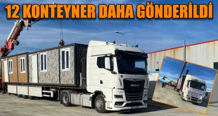 12 KONTEYNER DAHA GÖNDERİLDİ