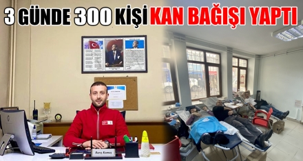 3 GÜNDE 300 KİŞİ KAN BAĞIŞI YAPTI
