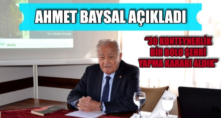 “30 KONTEYNERLİK BİR BOLU ŞEHRİ YAPMA KARARI ALDIK”
