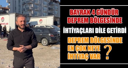 BAYRAK 4 GÜNDÜR DEPREM BÖLGESİNDE