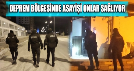 DEPREM BÖLGESİNDE ASAYİŞİ ONLAR SAĞLIYOR