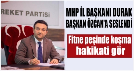 İLHAN DURAK BAŞKAN ÖZCAN'A SESLENDİ