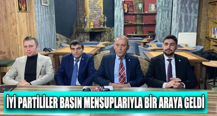 İYİ PARTİLİLER BASIN MENSUPLARIYLA BİR ARAYA GELDİ