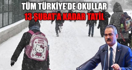 TÜM TÜRKİYE'DE OKULLAR 13 ŞUBAT'A KADAR TATİL