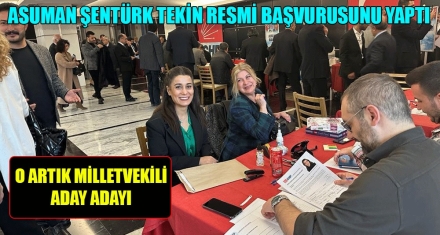 ASUMAN ŞENTÜRK TEKİN RESMİ BAŞVURUSUNU YAPTI