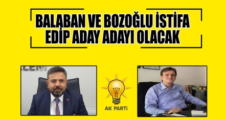 BALABAN VE BOZOĞLU İSTİFA EDİP ADAY ADAYI OLACAK