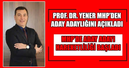 PROF. DR. YENER MHP'DEN ADAY ADAYLIĞINI AÇIKLADI