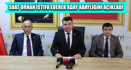 SUAT ORHAN İSTİFA EDEREK ADAY ADAYLIĞINI AÇIKLADI