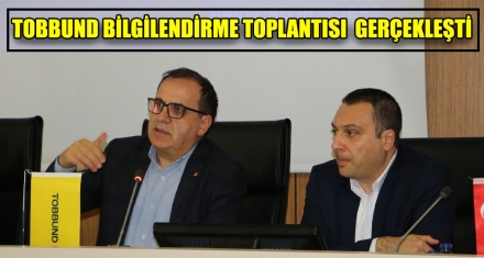 TOBBUND BİLGİLENDİRME TOPLANTISI GERÇEKLEŞTİ 