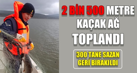 2 BİN 500 METRE KAÇAK AĞ TOPLANDI