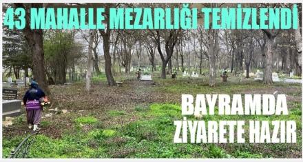 43 MAHALLE MEZARLIĞI TEMİZLENDİ
