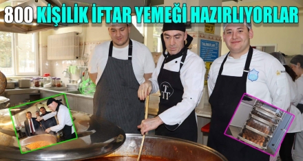 800 KİŞİLİK İFTAR YEMEĞİ HAZIRLIYORLAR