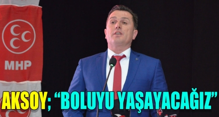 AKSOY; "BOLU'YU YAŞAYACAĞIZ"