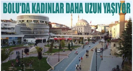 BOLU'DA KADINLAR DAHA UZUN YAŞIYOR 