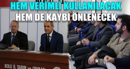 HEM VERİMLİ KULLANILACAK HEM DE KAYBI ÖNLENECEK