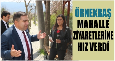 ÖRNEKBAŞ MAHALLE ZİYARETLERİNE HIZ VERDİ