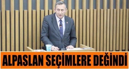 ALPASLAN SEÇİMELERE DEĞİNDİ