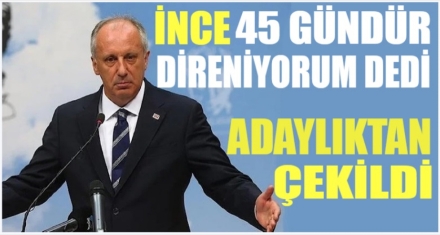 İNCE ADAYLIKTAN ÇEKİLDİ 