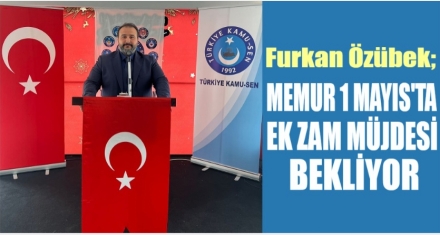 MEMUR 1 MAYIS'TA EK ZAM MÜJDESİ BEKLİYOR 