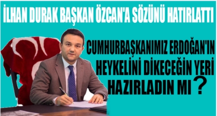 MHP İL BAŞKANI DURAK BAŞKAN ÖZCAN'A SORDU