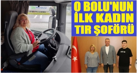 O BOLU'NUN İLK KADIN TIR ŞOFÖRÜ