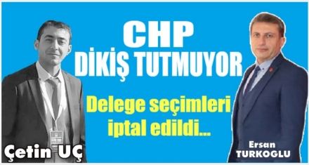 CHP'DE DELEGE SEÇİMLERİ İPTAL 