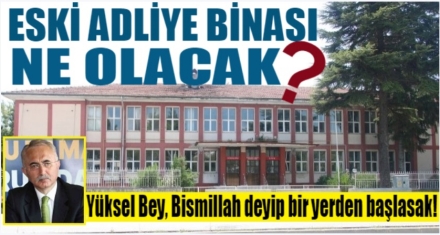 ESKİ ADLİYE BİNASI NE OLACAK?
