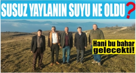 SUSUZ YAYLANIN SUYU NE OLDU?