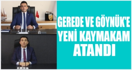 GEREDE VE GÖYNÜK'E YENİ KAYMAKAM ATANDI 