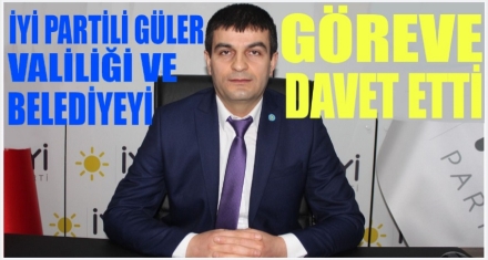 GÜLER VALİLİĞİ VE BELEDİYEYİ GÖREVE DAVET ETTİ
