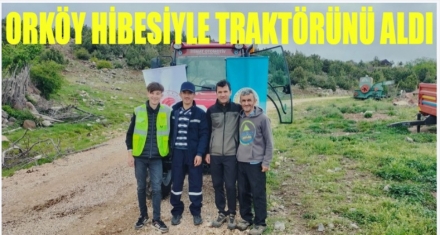 ORKÖY HİBESİYLE TRAKTÖRÜNÜ ALDI 