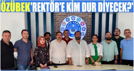 ÖZÜBEK; ‘REKTÖRÜN KEYFİ UYGULAMALARINA KİM DUR DİYECEK?'