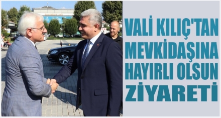 VALİ KILIÇ'TAN MEVKİDAŞINA HAYIRLI OLSUN ZİYARETİ