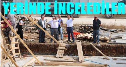YERİNDE İNCELEDİLER 